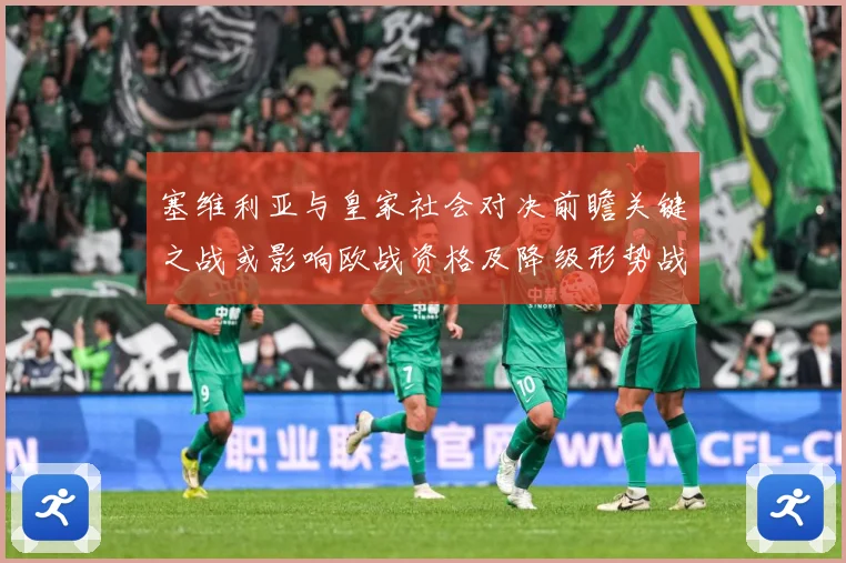 塞维利亚与皇家社会对决前瞻关键之战或影响欧战资格及降级形势战术观察