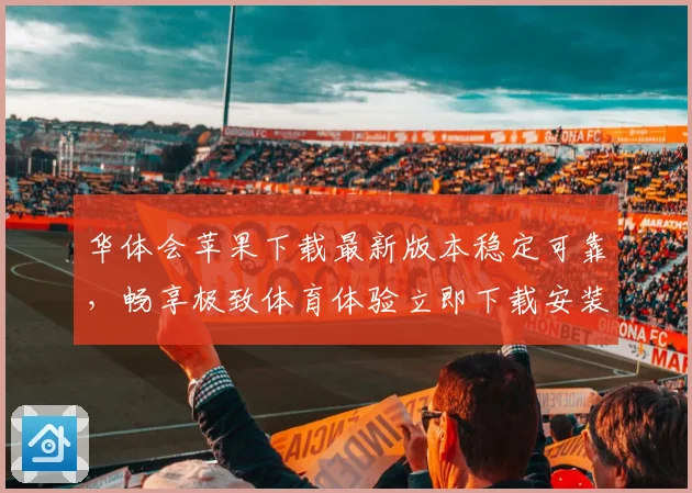 华体会苹果下载最新版本稳定可靠，畅享极致体育体验立即下载安装