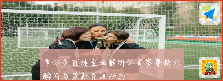 华体会直播全面解析体育赛事精彩瞬间与最新资讯动态