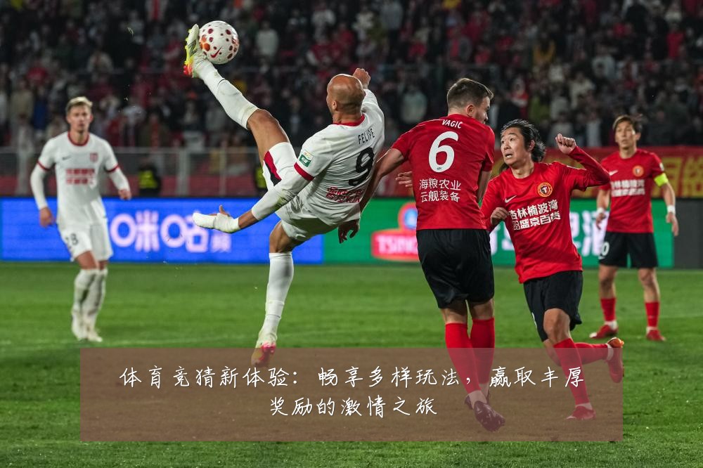 体育竞猜新体验：畅享多样玩法，赢取丰厚奖励的激情之旅