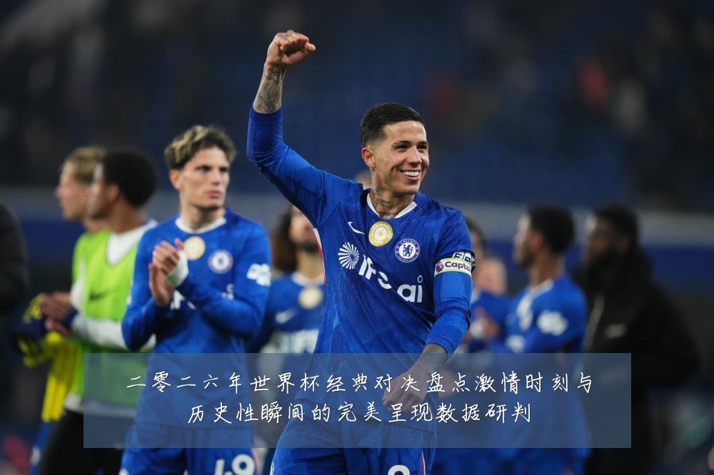二零二六年世界杯经典对决盘点激情时刻与历史性瞬间的完美呈现数据研判