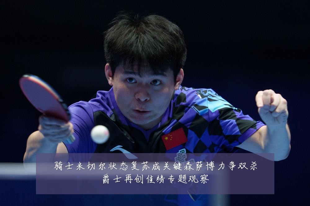 骑士米切尔状态复苏成关键森萨博力争双杀爵士再创佳绩专题观察