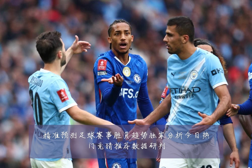 精准预测足球赛事胜负趋势独家分析今日热门竞猜推荐数据研判
